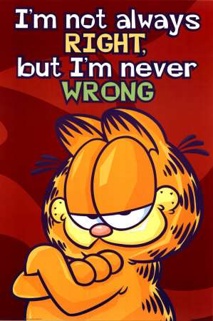 jag har inte alltid rätt...
men jag har aldrig fel!!!!::...