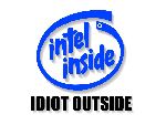 intel inside
idiot outside :P