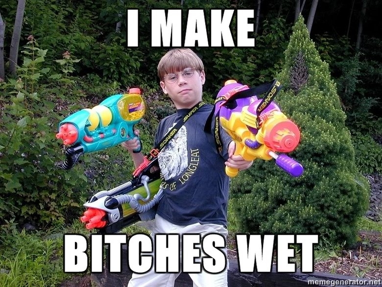 I make bitches wet