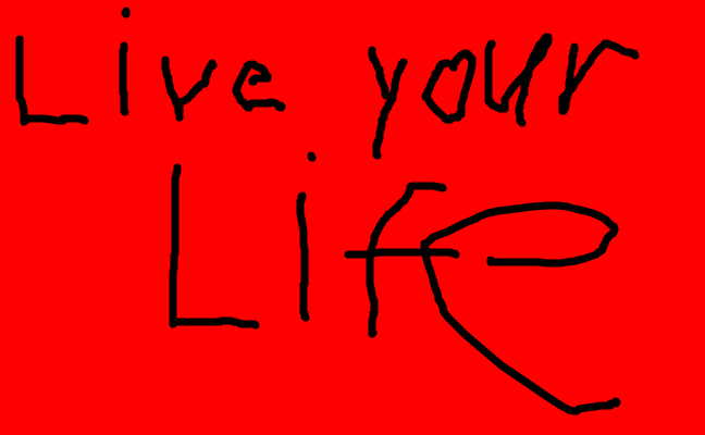 live your life
