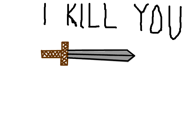 i kill you