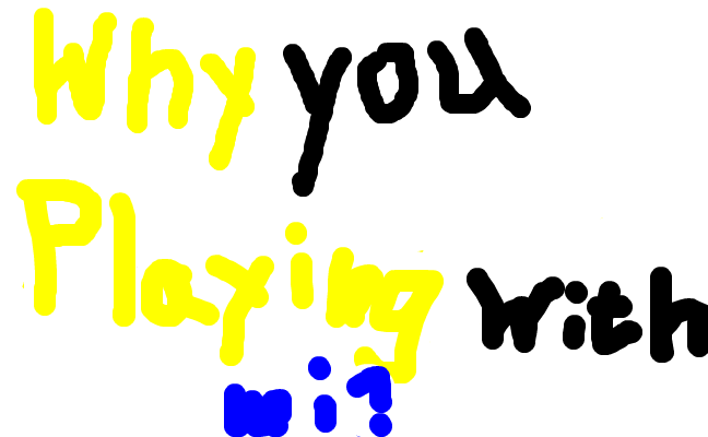 Why you playing w...