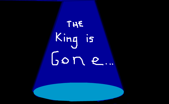 The King is Gone..
