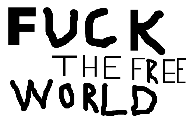 FUCK THE FREE WORLD