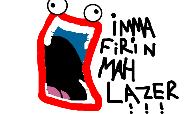 Imma firin mah lazor